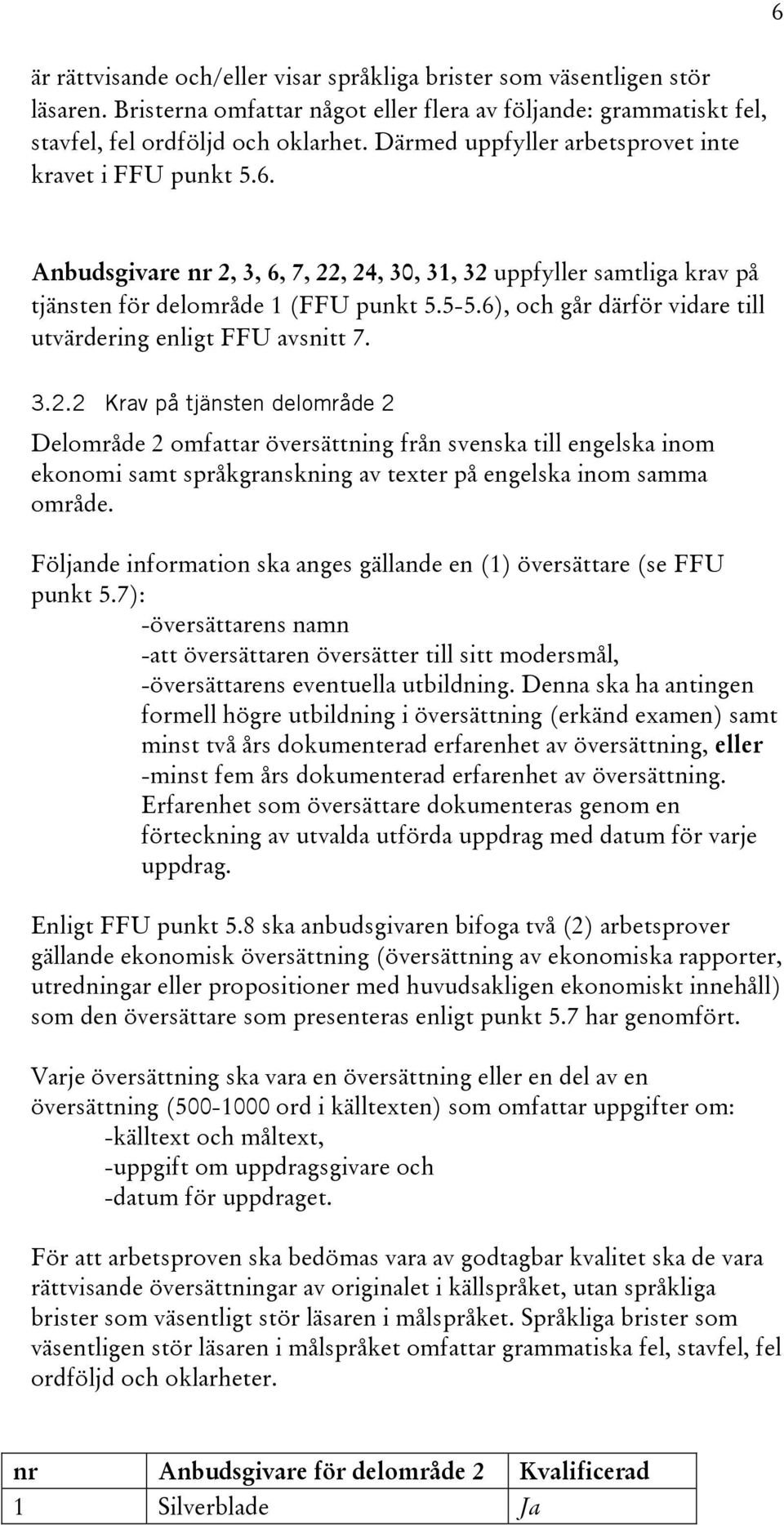 6), och går därför vidare till utvärdering enligt FFU avsnitt 7. 3.2.