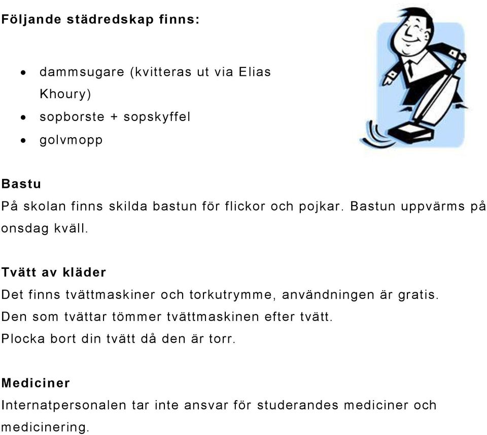 Tvätt av kläder Det finns tvättmaskiner och torkutrymme, användningen är gratis.