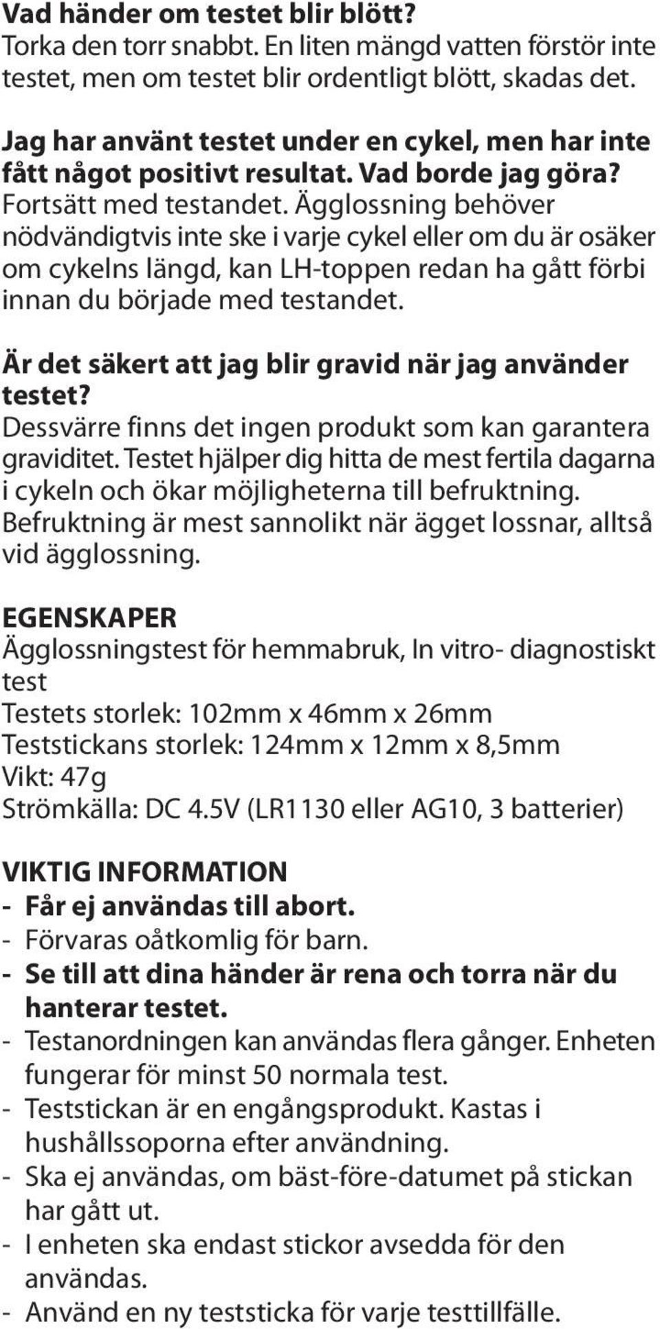 Ägglossning behöver nödvändigtvis inte ske i varje cykel eller om du är osäker om cykelns längd, kan LH-toppen redan ha gått förbi innan du började med testandet.