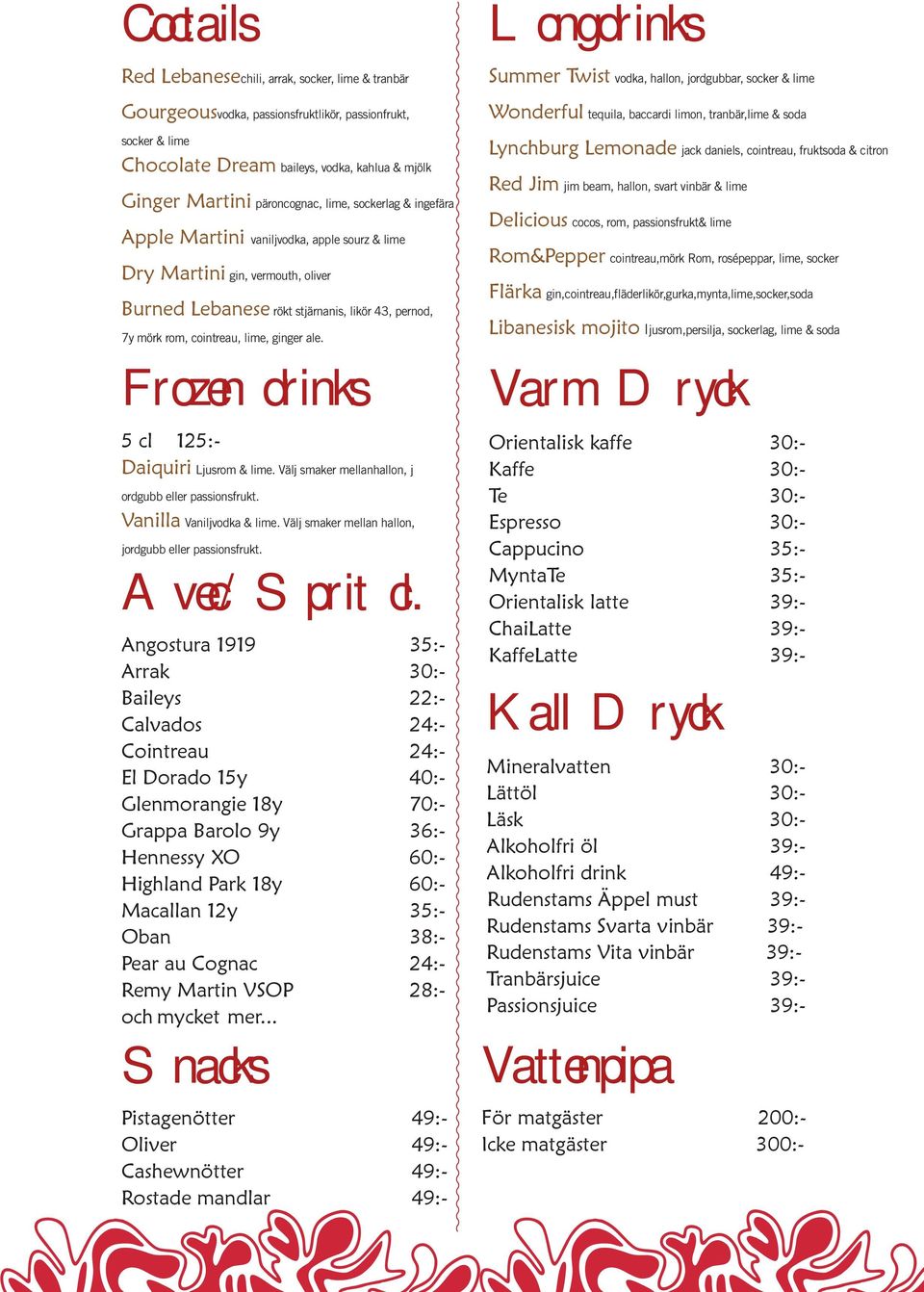 lime, ginger ale. Frozen drinks 5 cl 125:- Daiquiri Ljusrom & lime. Välj smaker mellanhallon, j ordgubb eller passionsfrukt. Vanilla Vaniljvodka & lime.