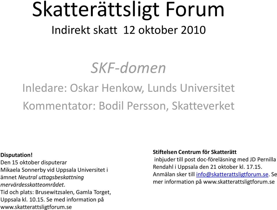 Tid och plats: Brusewitzsalen, Gamla Torget, Uppsala kl. 10.15. Se med information på www.skatterattsligtforum.