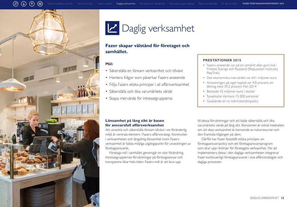 mervärde för intressegrupperna PRESTATIONER 2015 Fazers anseende var på en utmärkt eller god nivå i Finland, Sverige och Ryssland (Reputation Institutes RepTrak) Det ekonomiska mervärdet var 641
