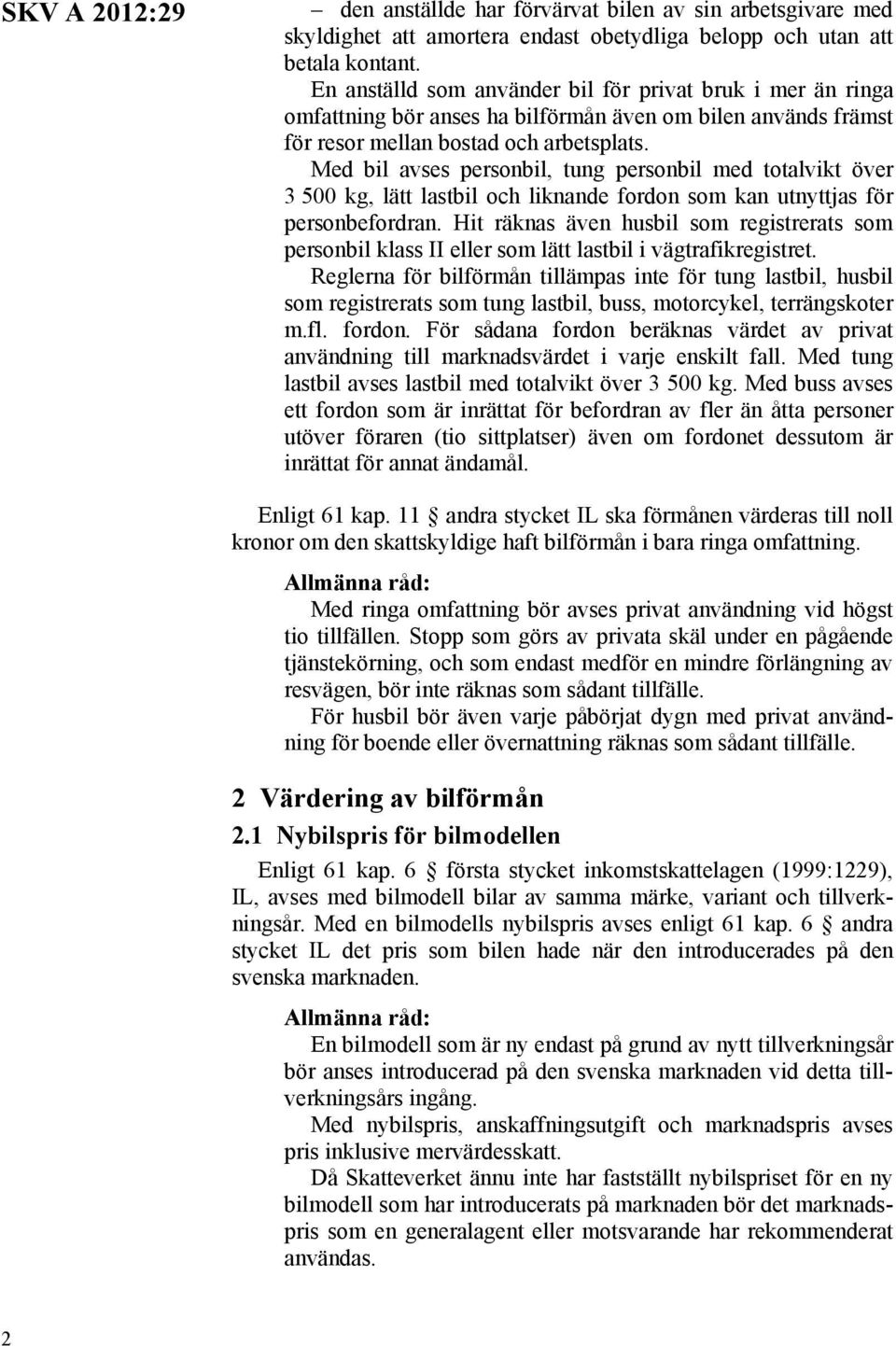 Med bil avses personbil, tung personbil med totalvikt över 3 500 kg, lätt lastbil och liknande fordon som kan utnyttjas för personbefordran.