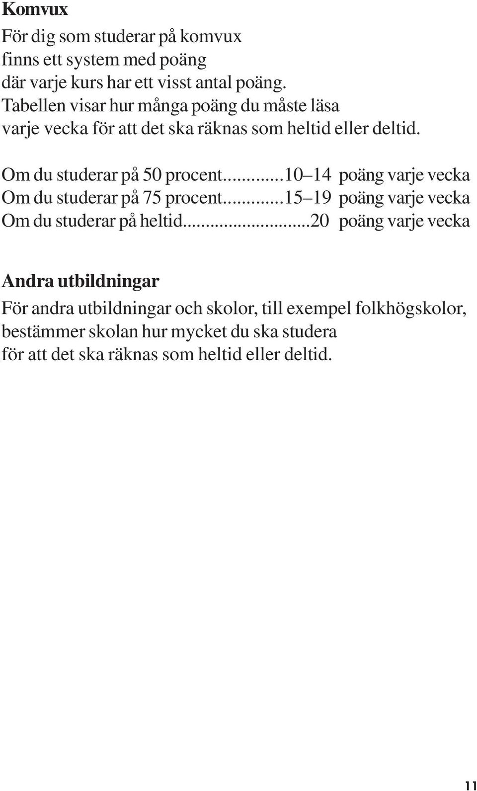 ..10 14 poäng varje vecka Om du studerar på 75 procent...15 19 poäng varje vecka Om du studerar på heltid.