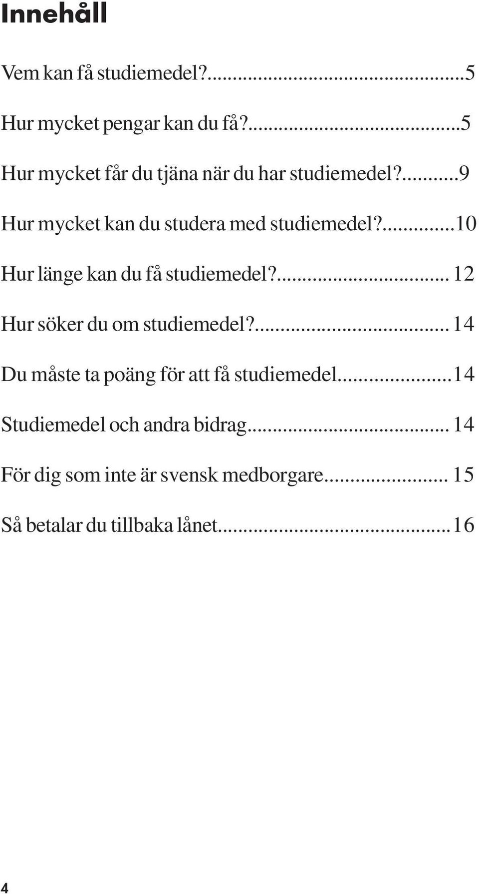 ...10 Hur länge kan du få studiemedel?...12 Hur söker du om studiemedel?