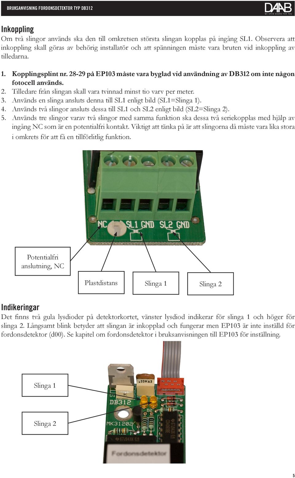 28-29 på EP103 måste vara byglad vid användning av DB312 om inte någon fotocell används. 2. Tilledare från slingan skall vara tvinnad minst tio varv per meter. 3.