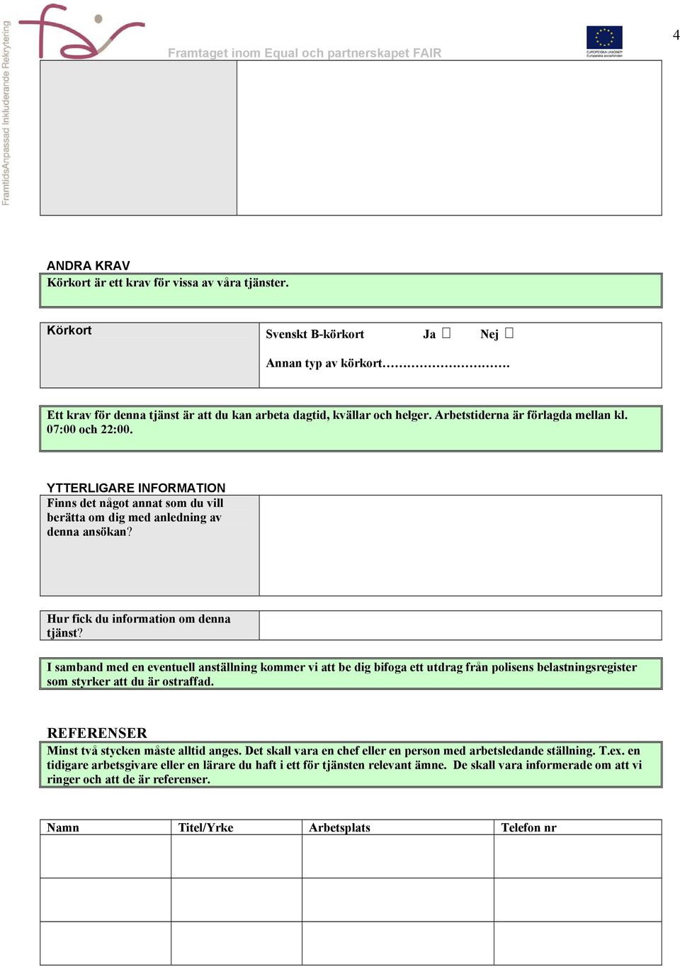 I samband med en eventuell anställning kommer vi att be dig bifoga ett utdrag från polisens belastningsregister som styrker att du är ostraffad. REFERENSER Minst två stycken måste alltid anges.