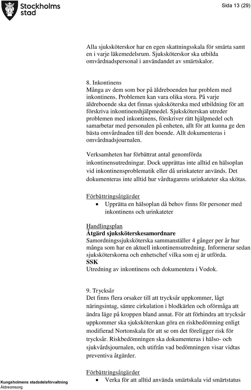 På varje äldreboende ska det finnas sjuksköterska med utbildning för att förskriva inkontinenshjälpmedel.