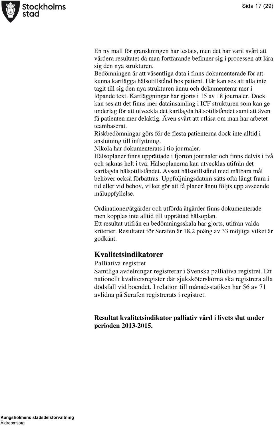 Här kan ses att alla inte tagit till sig den nya strukturen ännu och dokumenterar mer i löpande text. Kartläggningar har gjorts i 15 av 18 journaler.