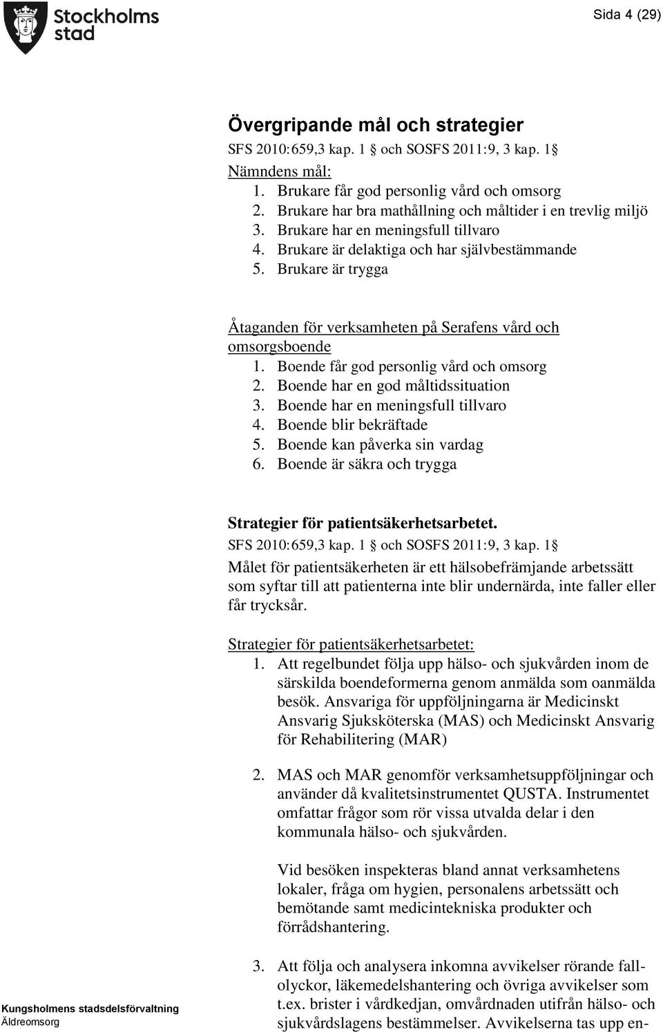 Brukare är trygga Åtaganden för verksamheten på Serafens vård och omsorgsboende 1. Boende får god personlig vård och omsorg 2. Boende har en god måltidssituation 3.