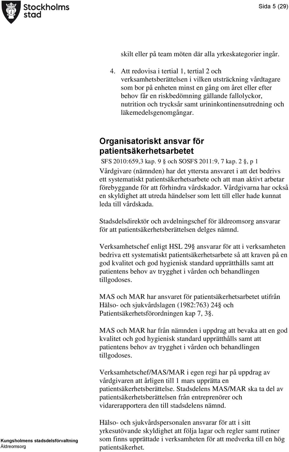 nutrition och trycksår samt urininkontinensutredning och läkemedelsgenomgångar. Organisatoriskt ansvar för patientsäkerhetsarbetet SFS 2010:659,3 kap. 9 och SOSFS 2011:9, 7 kap.