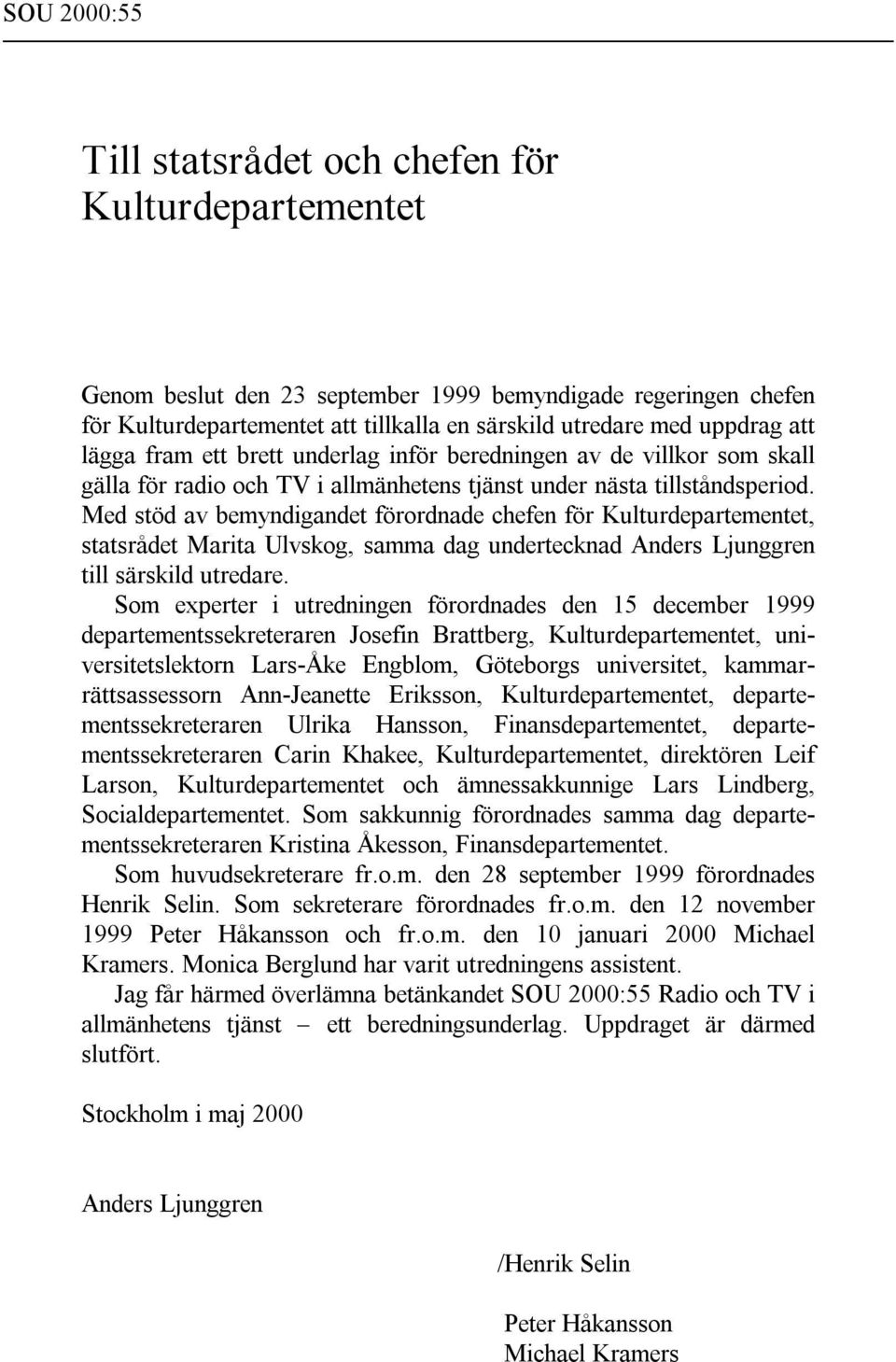 Med stöd av bemyndigandet förordnade chefen för Kulturdepartementet, statsrådet Marita Ulvskog, samma dag undertecknad Anders Ljunggren till särskild utredare.