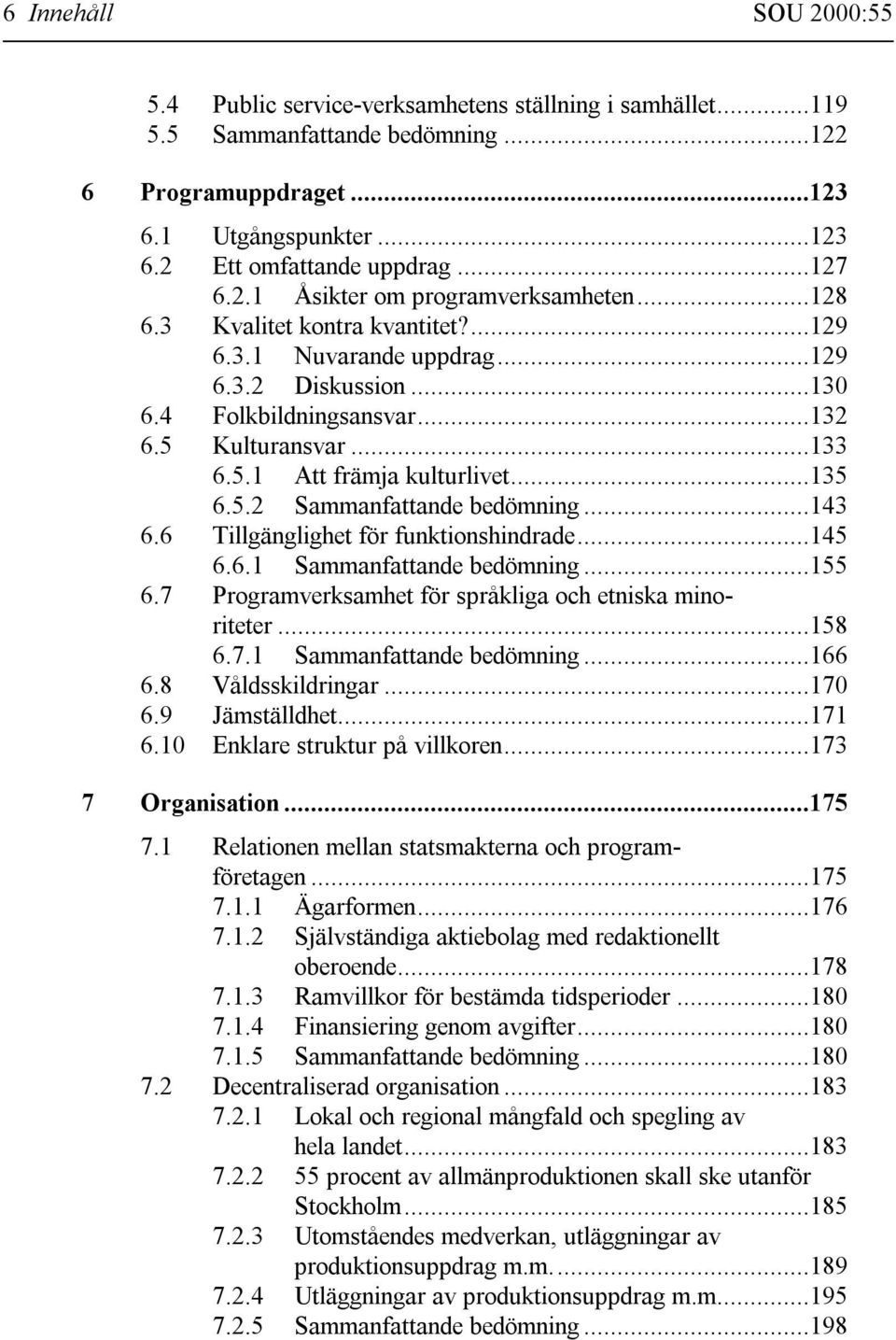 ..135 6.5.2 Sammanfattande bedömning...143 6.6 Tillgänglighet för funktionshindrade...145 6.6.1 Sammanfattande bedömning...155 6.7 Programverksamhet för språkliga och etniska minoriteter...158 6.7.1 Sammanfattande bedömning...166 6.