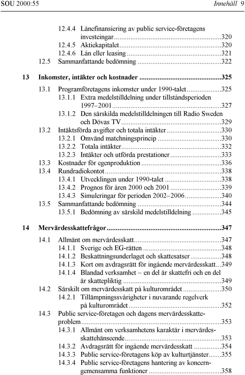 ..329 13.2 Intäktsförda avgifter och totala intäkter...330 13.2.1 Omvänd matchningsprincip...330 13.2.2 Totala intäkter...332 13.2.3 Intäkter och utförda prestationer...333 13.