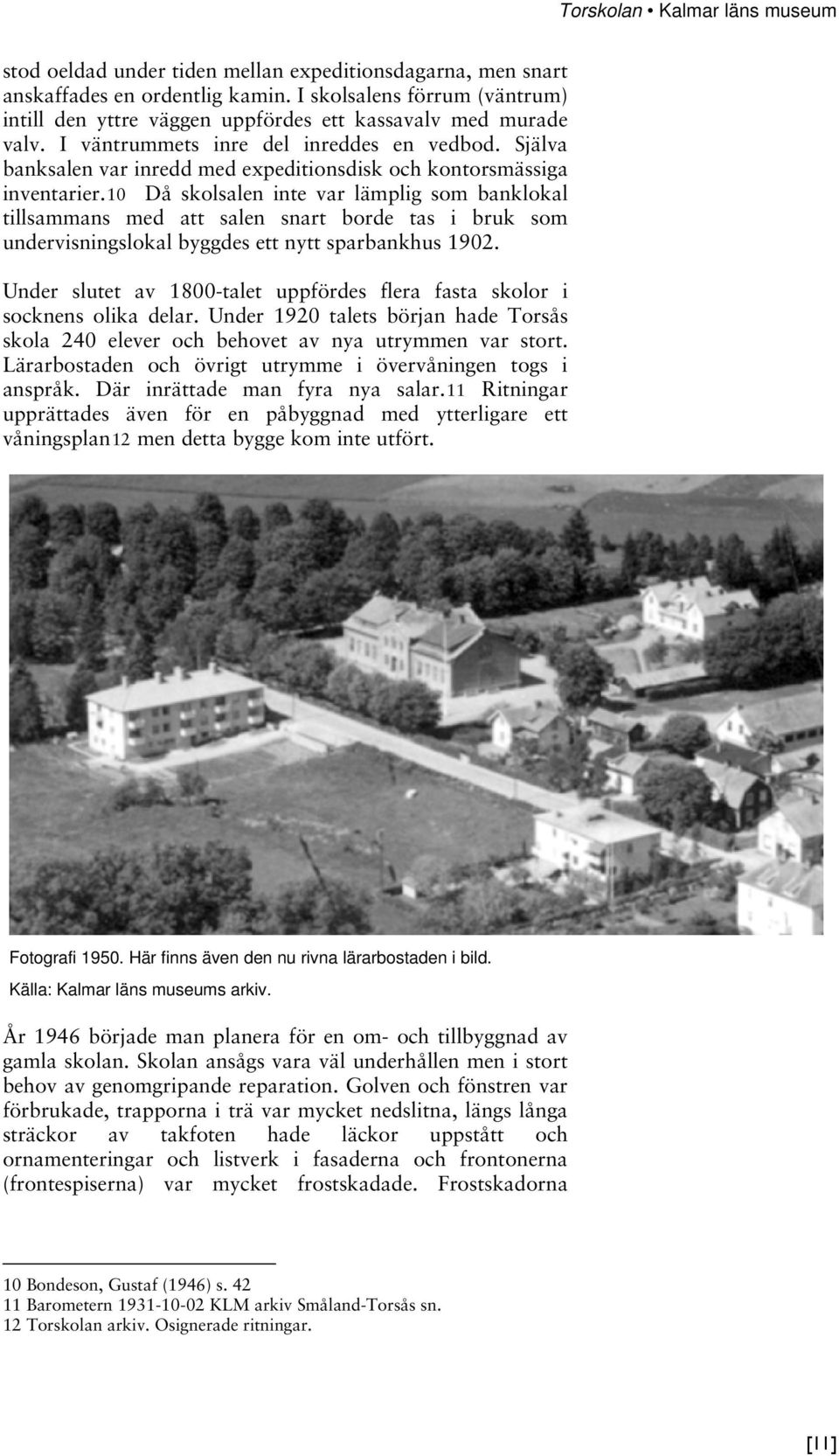 10 Då skolsalen inte var lämplig som banklokal tillsammans med att salen snart borde tas i bruk som undervisningslokal byggdes ett nytt sparbankhus 1902.