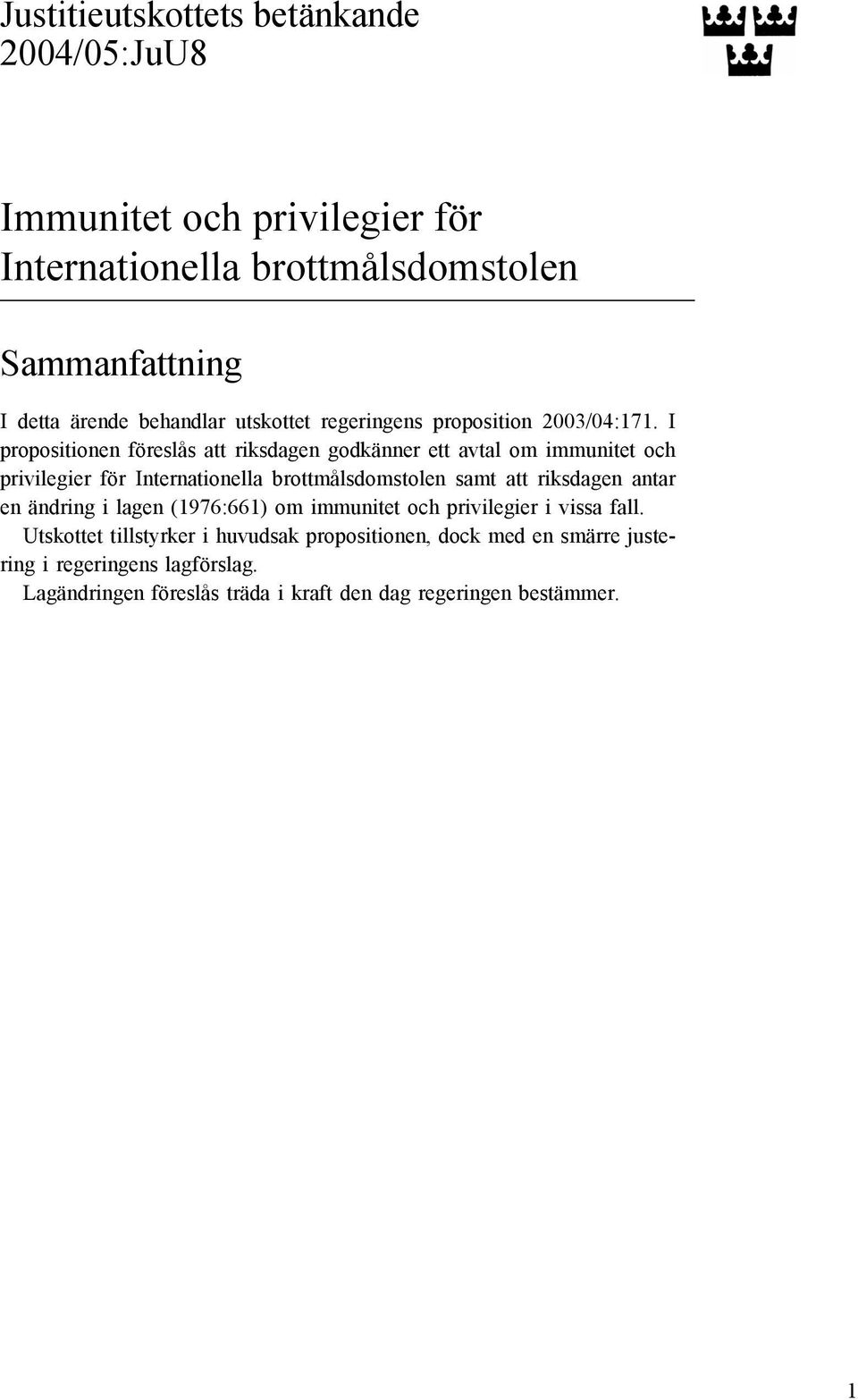 I propositionen föreslås att riksdagen godkänner ett avtal om immunitet och privilegier för Internationella brottmålsdomstolen samt att riksdagen