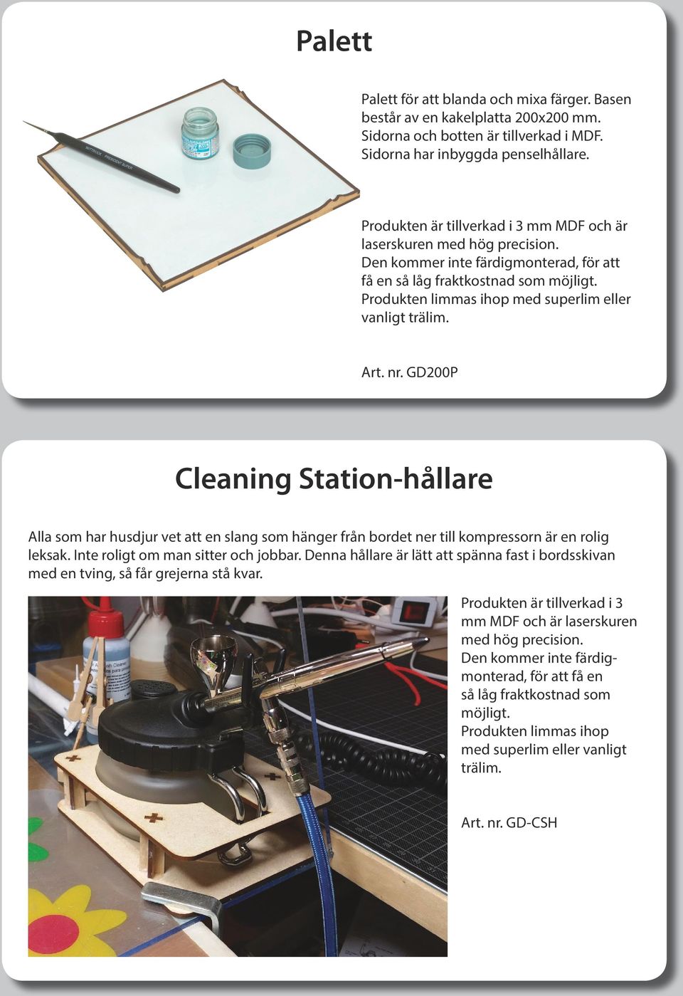 GD200P Cleaning Station-hållare Alla som har husdjur vet att en slang som hänger från bordet ner till kompressorn är en rolig leksak. Inte roligt om man sitter och jobbar.