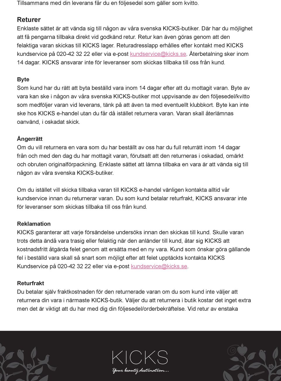 Returadresslapp erhålles efter kontakt med KICKS kundservice på 020-42 32 22 eller via e-post kundservice@kicks.se. Återbetalning sker inom 14 dagar.