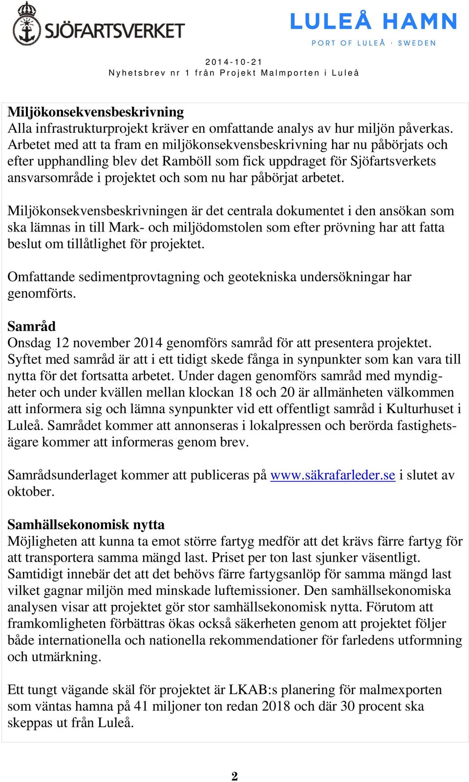 arbetet. Miljökonsekvensbeskrivningen är det centrala dokumentet i den ansökan som ska lämnas in till Mark- och miljödomstolen som efter prövning har att fatta beslut om tillåtlighet för projektet.