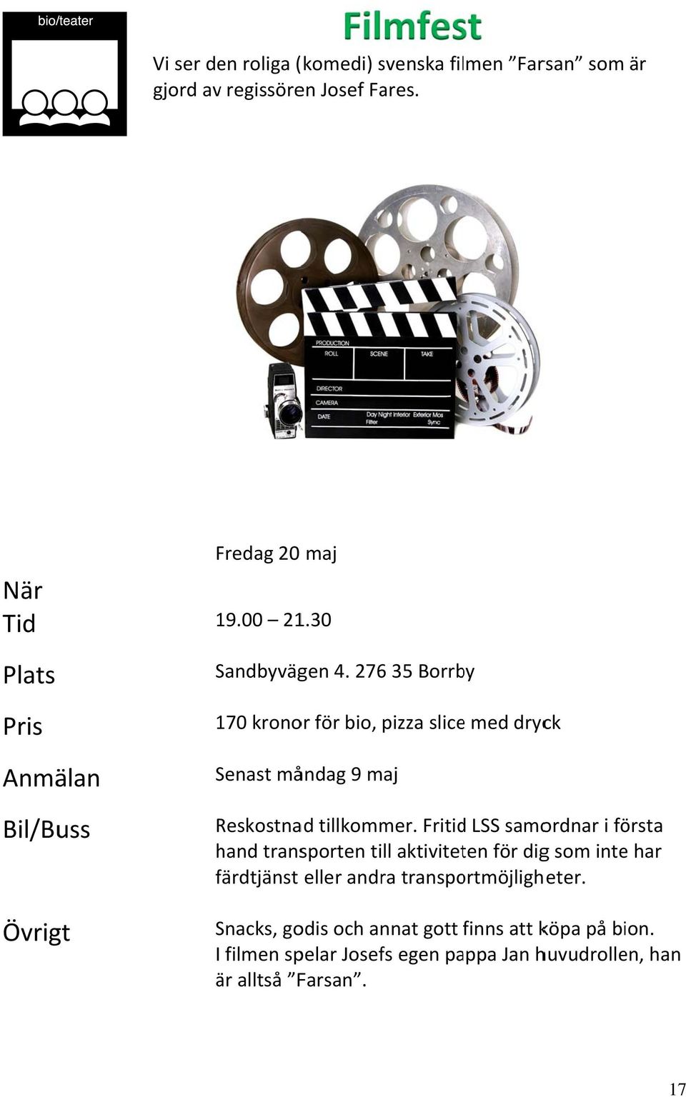 276 35 Borrby 170 kronor för bio, pizza slicee med dryck Senast måndag 9 maj Reskostna ad tillkommer.