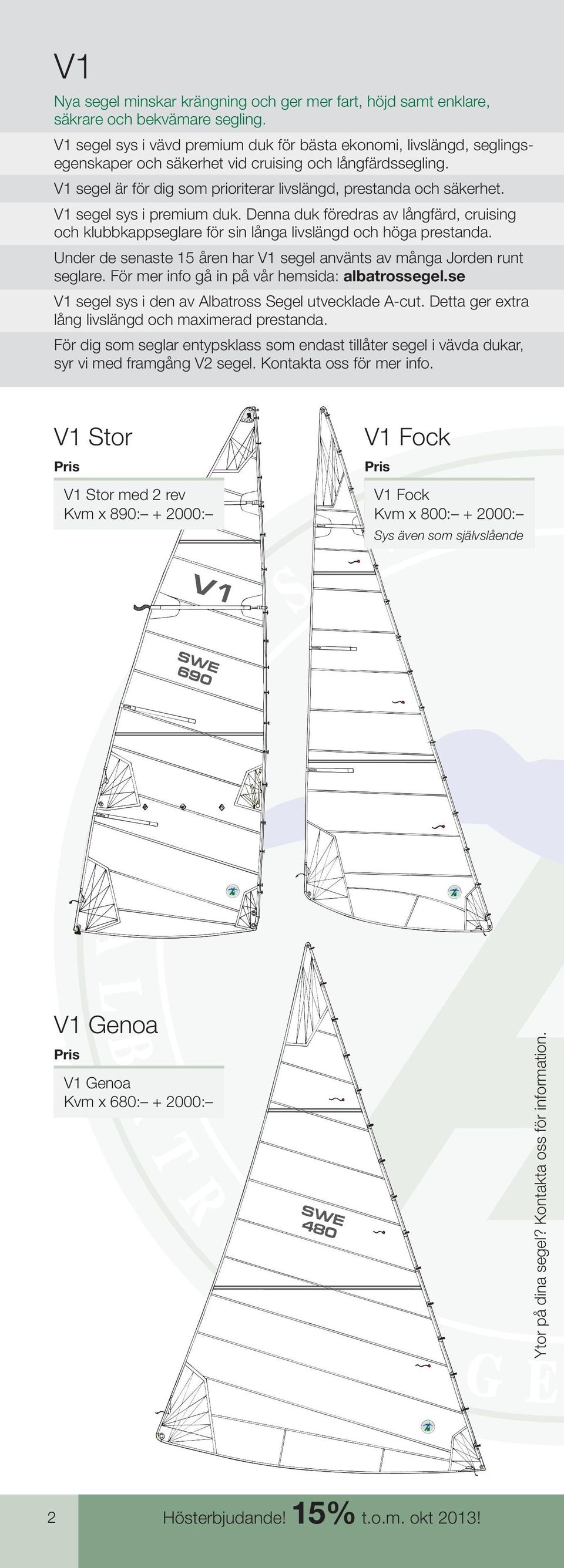 V segel sys i premium duk. enna duk föredras av långfärd, cruising och klubbkappseglare för sin långa livslängd och höga prestanda.