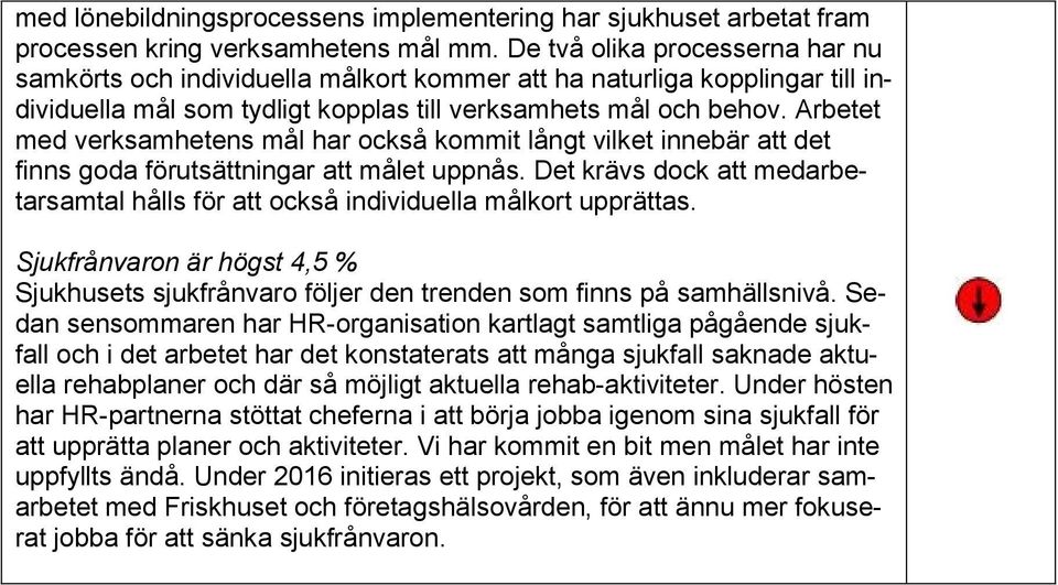 Arbetet med verksamhetens mål har också kommit långt vilket innebär att det finns goda förutsättningar att målet uppnås.