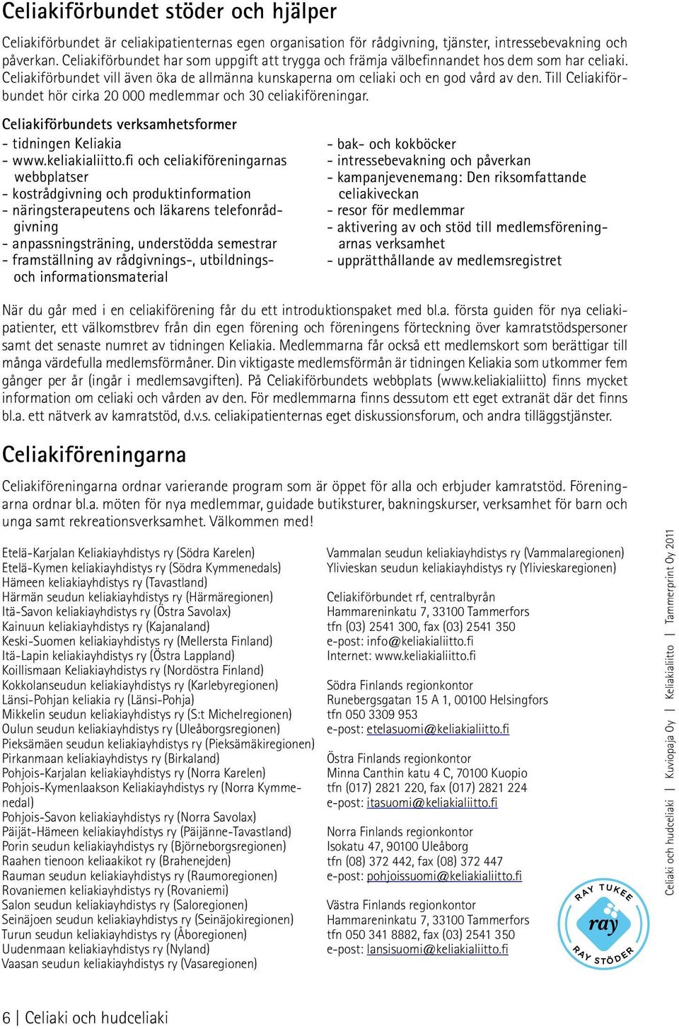 Till Celiakiförbundet hör cirka 20 000 medlemmar och 30 celiakiföreningar. Celiakiförbundets verksamhetsformer - tidningen Keliakia - www.keliakialiitto.