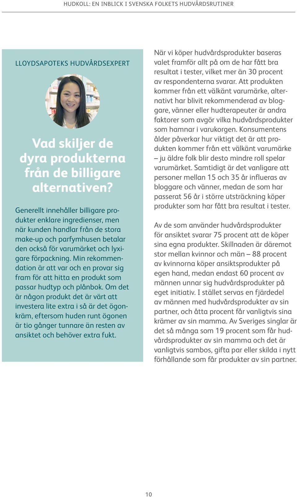 Min rekommendation är att var och en provar sig fram för att hitta en produkt som passar hudtyp och plånbok.