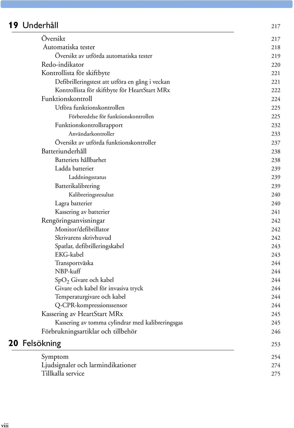 Översikt av utförda funktionskontroller 237 Batteriunderhåll 238 Batteriets hållbarhet 238 Ladda batterier 239 Laddningsstatus 239 Batterikalibrering 239 Kalibreringsresultat 240 Lagra batterier 240