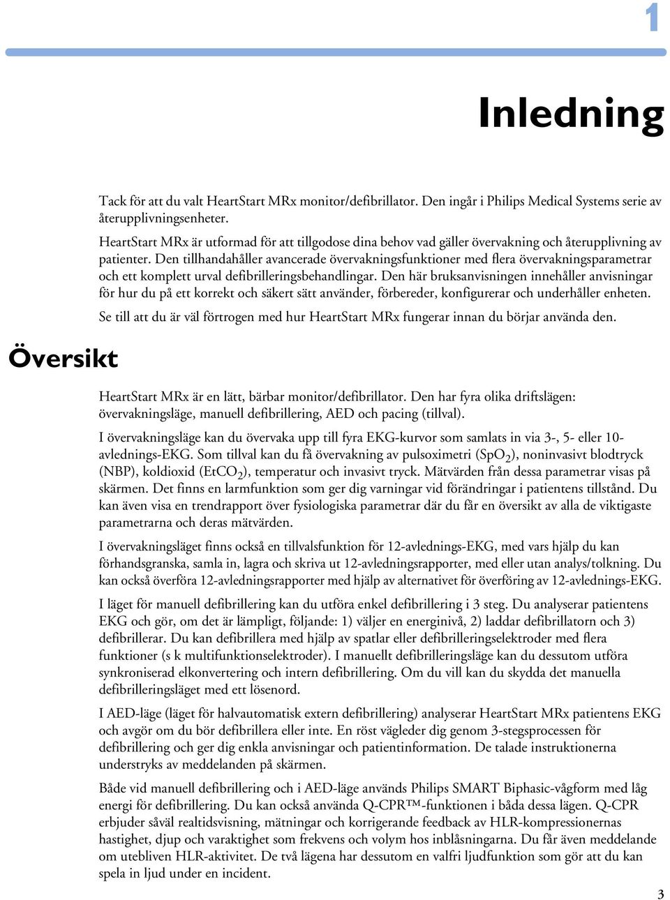 Den tillhandahåller avancerade övervakningsfunktioner med flera övervakningsparametrar och ett komplett urval defibrilleringsbehandlingar.