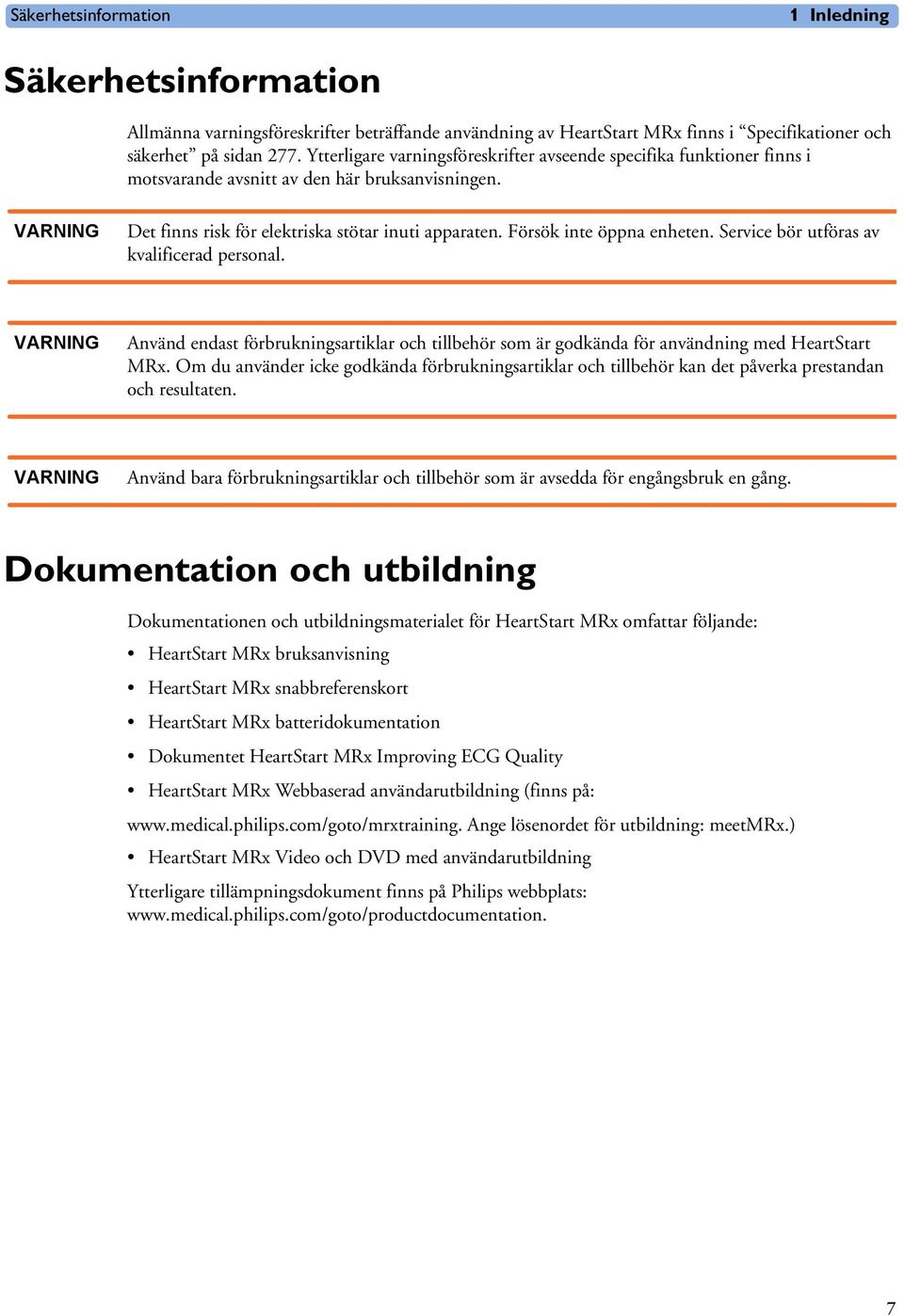 Försök inte öppna enheten. Service bör utföras av kvalificerad personal. VARNING Använd endast förbrukningsartiklar och tillbehör som är godkända för användning med HeartStart MRx.