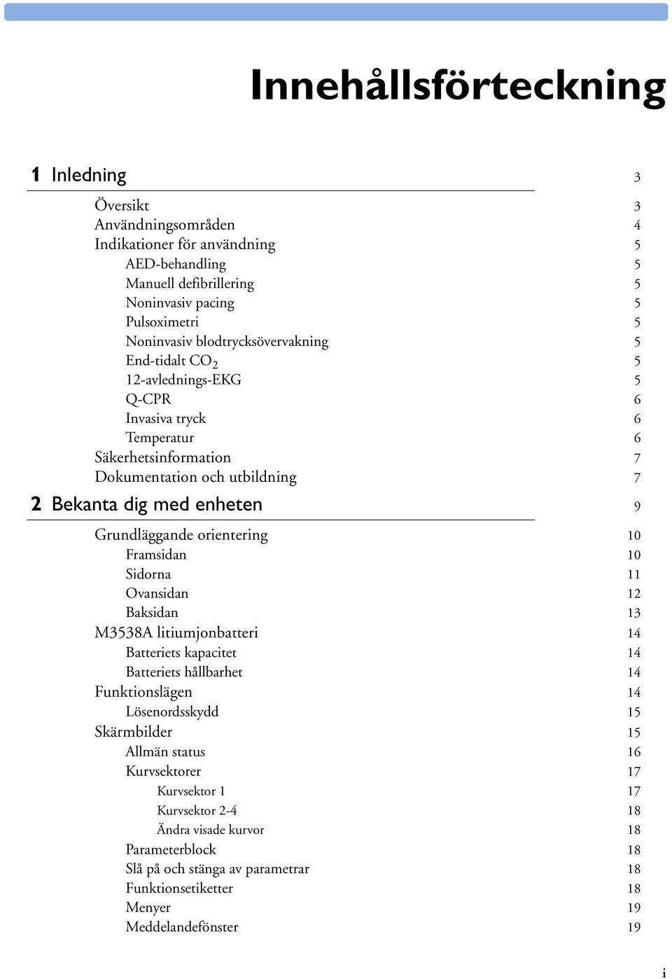 Grundläggande orientering 10 Framsidan 10 Sidorna 11 Ovansidan 12 Baksidan 13 M3538A litiumjonbatteri 14 Batteriets kapacitet 14 Batteriets hållbarhet 14 Funktionslägen 14 Lösenordsskydd 15