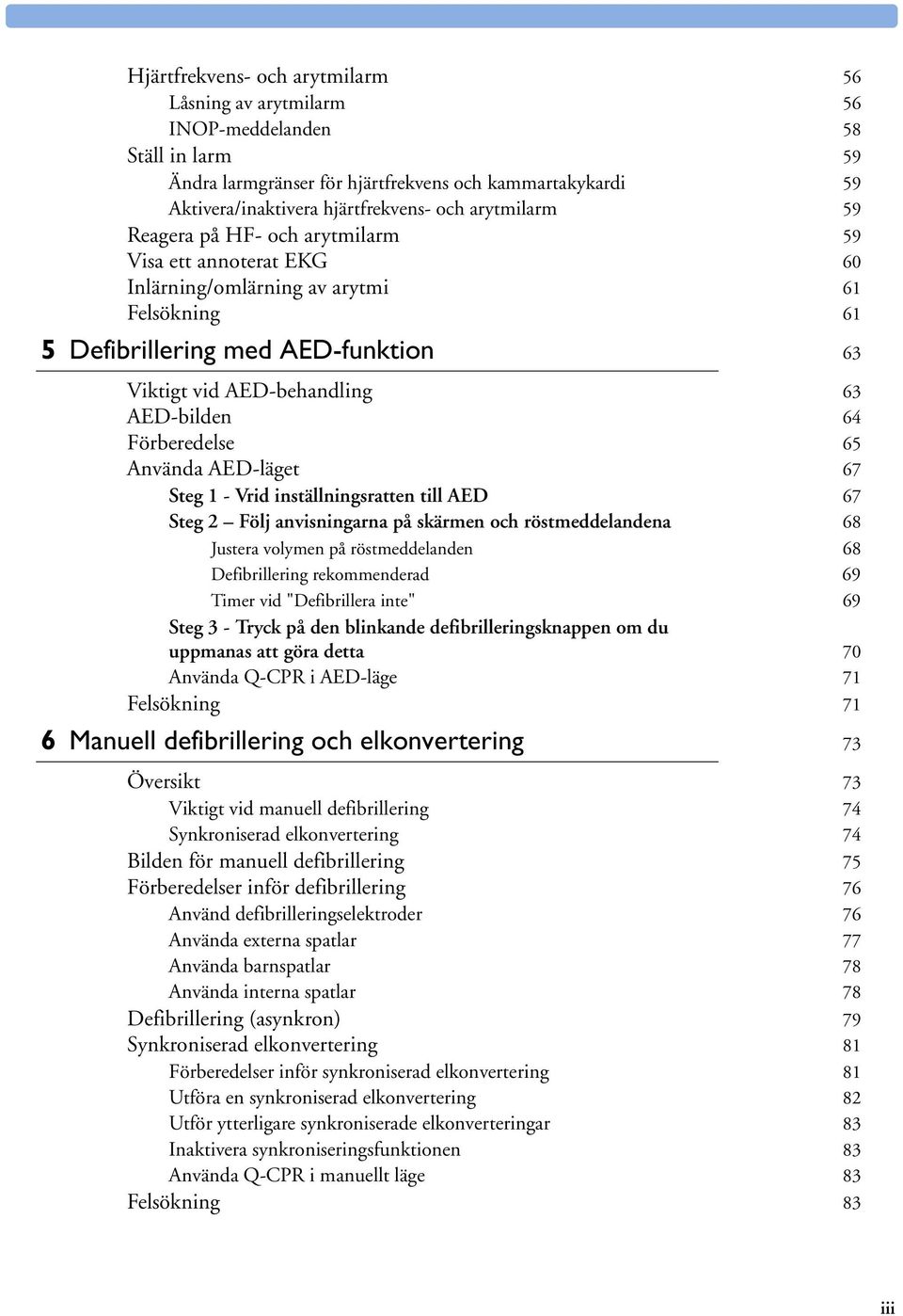 64 Förberedelse 65 Använda AED-läget 67 Steg 1 - Vrid inställningsratten till AED 67 Steg 2 Följ anvisningarna på skärmen och röstmeddelandena 68 Justera volymen på röstmeddelanden 68 Defibrillering