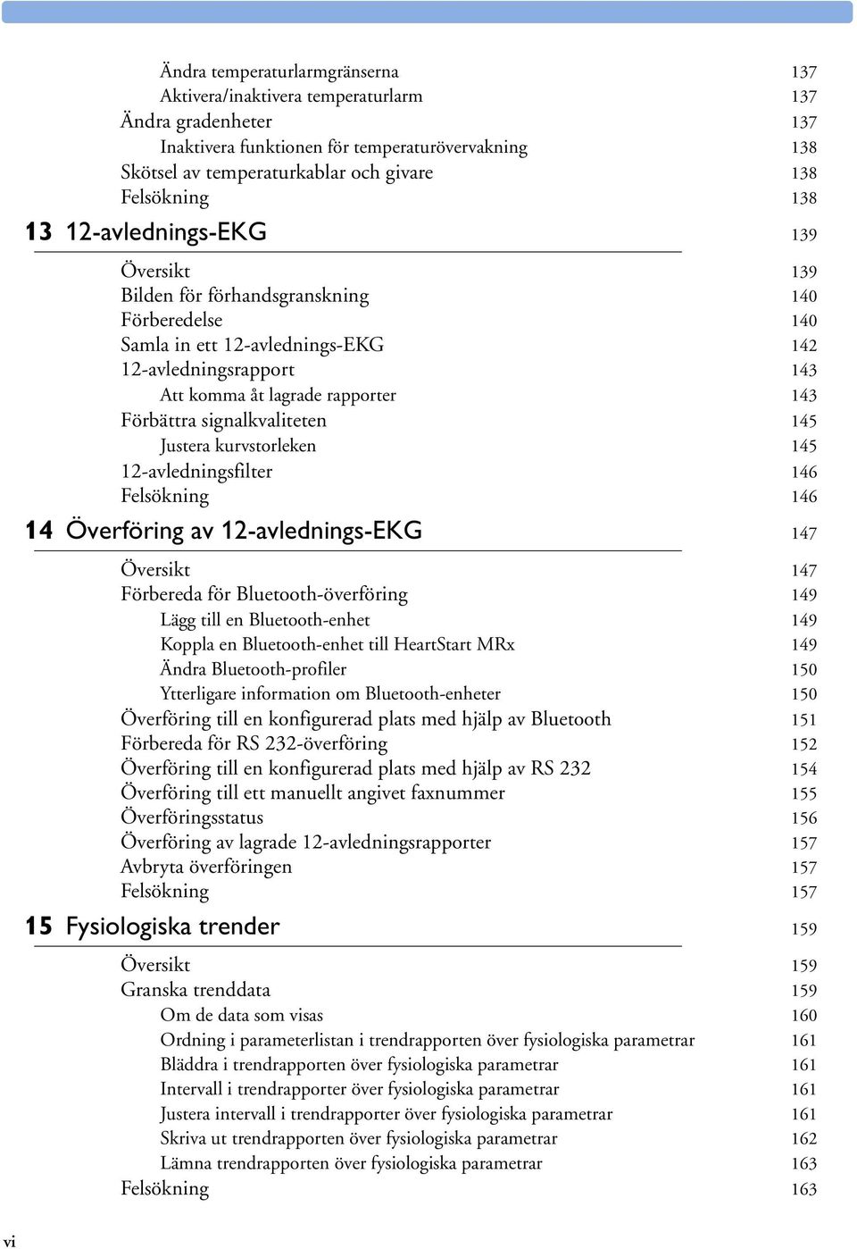 Förbättra signalkvaliteten 145 Justera kurvstorleken 145 12-avledningsfilter 146 Felsökning 146 14 Överföring av 12-avlednings-EKG 147 Översikt 147 Förbereda för Bluetooth-överföring 149 Lägg till en