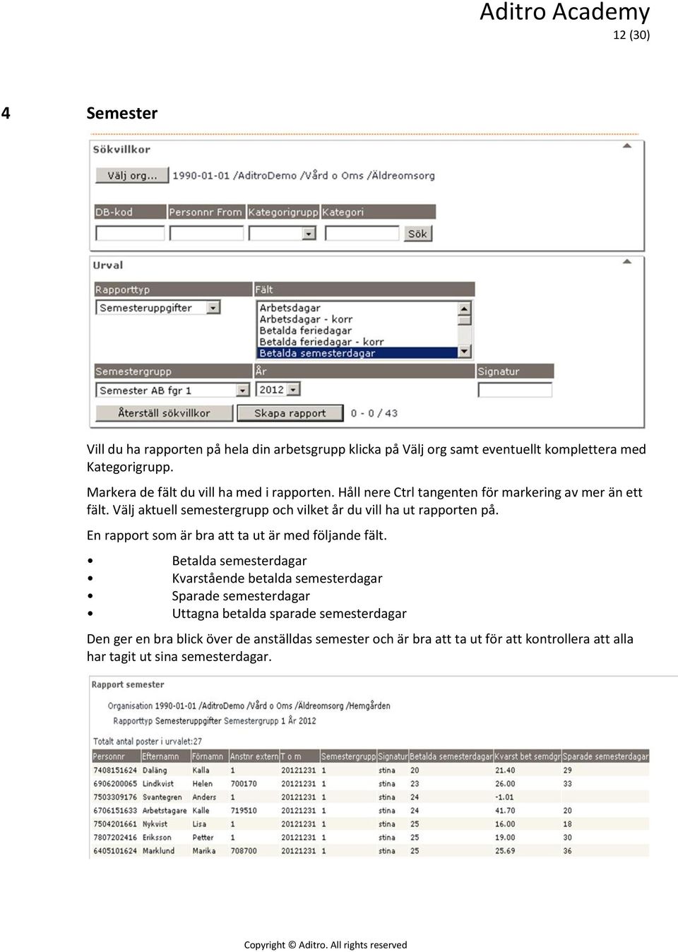 Välj aktuell semestergrupp och vilket år du vill ha ut rapporten på. En rapport som är bra att ta ut är med följande fält.