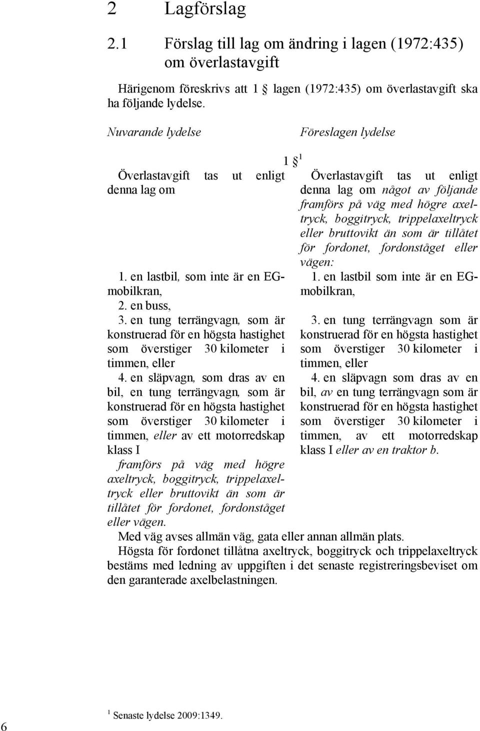 trippelaxeltryck eller bruttovikt än som är tillåtet för fordonet, fordonståget eller vägen: 1. en lastbil som inte är en EGmobilkran, 1. en lastbil, som inte är en EGmobilkran, 2. en buss, 3.