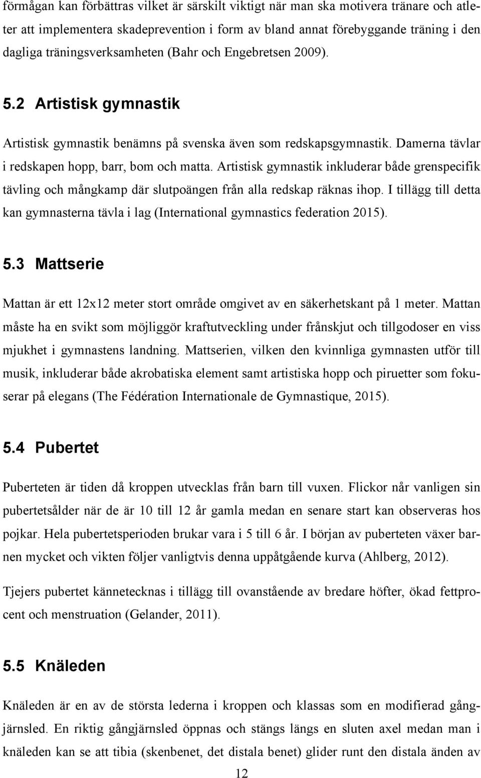 Artistisk gymnastik inkluderar både grenspecifik tävling och mångkamp där slutpoängen från alla redskap räknas ihop.