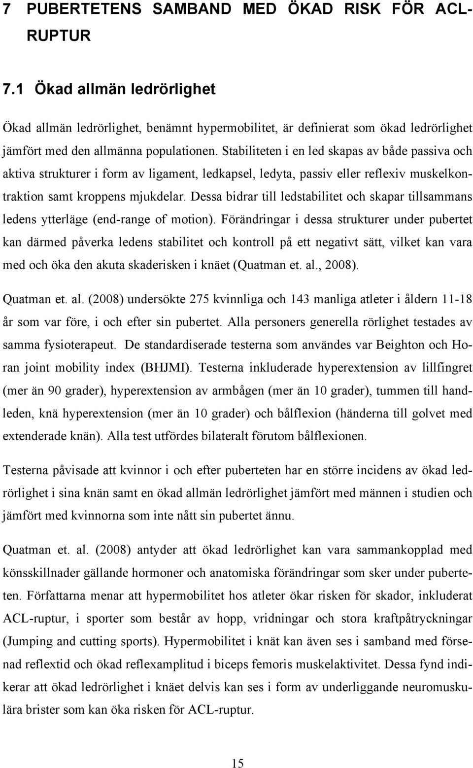 Stabiliteten i en led skapas av både passiva och aktiva strukturer i form av ligament, ledkapsel, ledyta, passiv eller reflexiv muskelkontraktion samt kroppens mjukdelar.