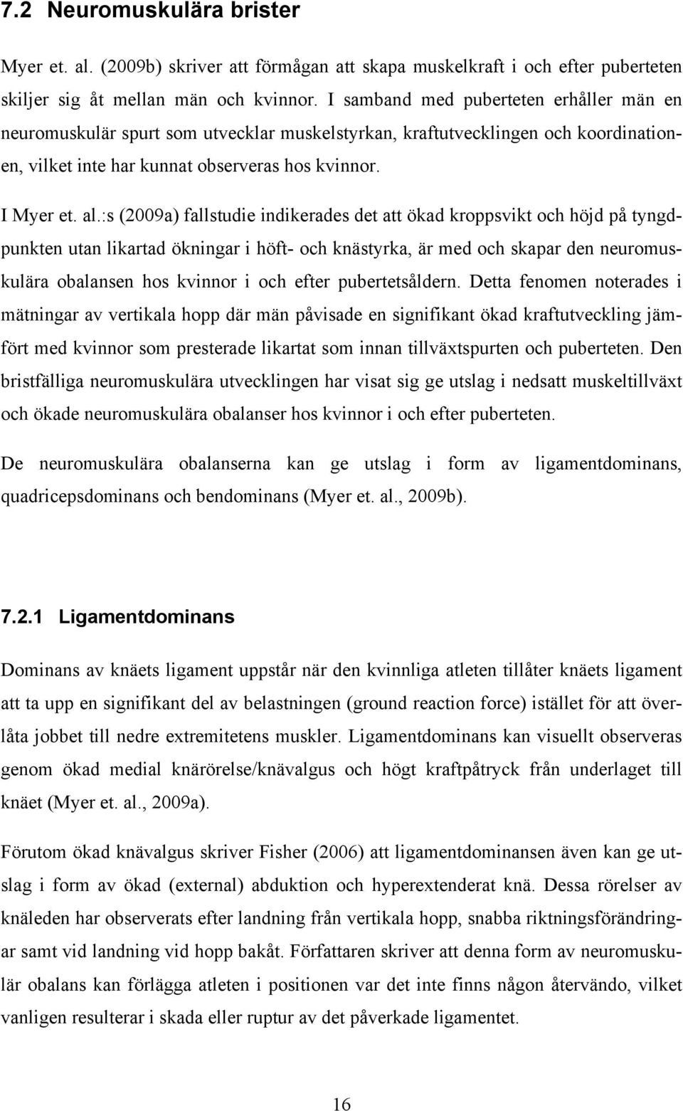 :s (2009a) fallstudie indikerades det att ökad kroppsvikt och höjd på tyngdpunkten utan likartad ökningar i höft- och knästyrka, är med och skapar den neuromuskulära obalansen hos kvinnor i och efter