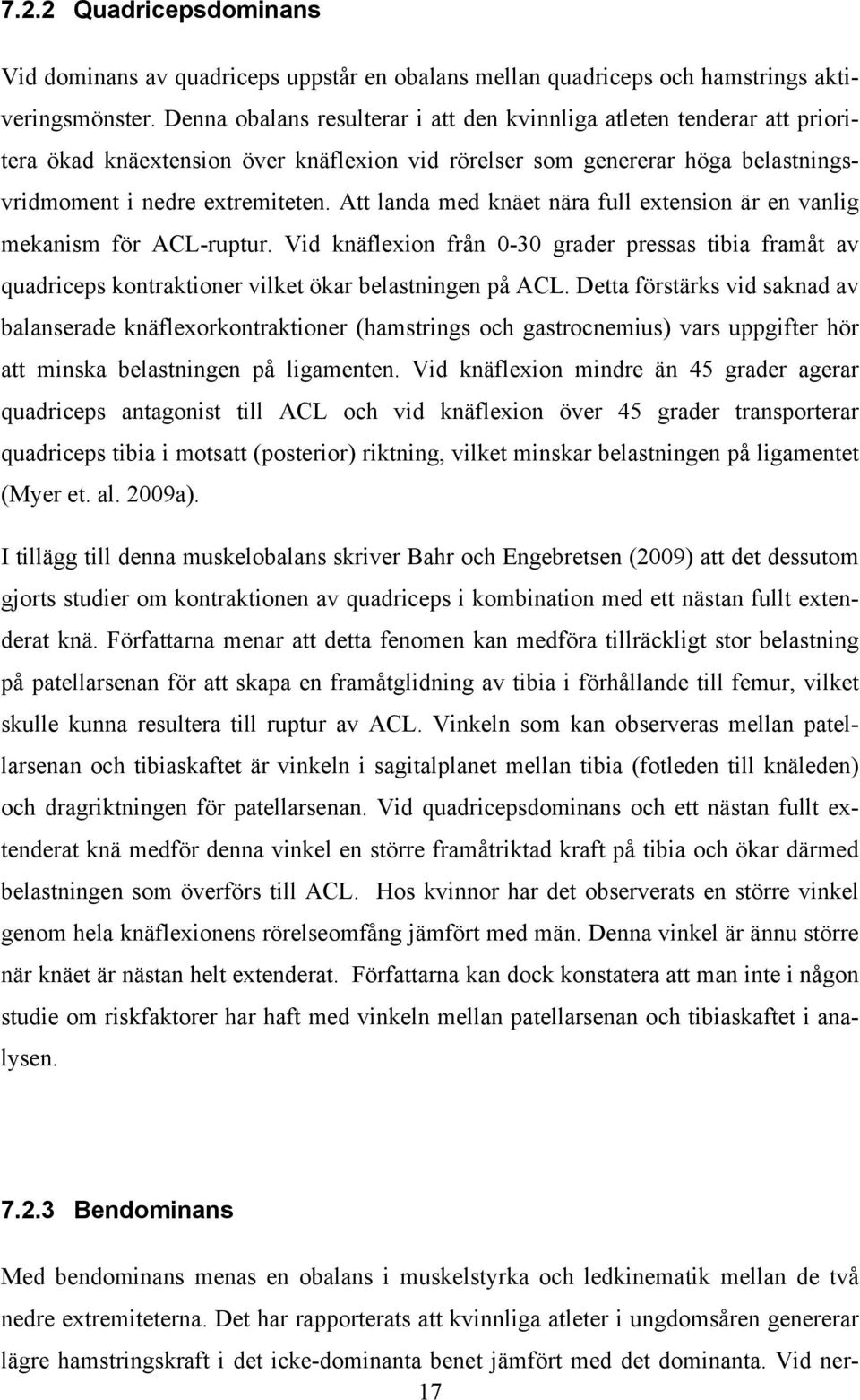 Att landa med knäet nära full extension är en vanlig mekanism för ACL-ruptur. Vid knäflexion från 0-30 grader pressas tibia framåt av quadriceps kontraktioner vilket ökar belastningen på ACL.