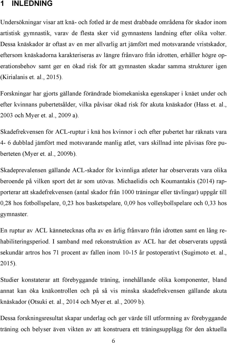 ökad risk för att gymnasten skadar samma strukturer igen (Kirialanis et. al., 2015).