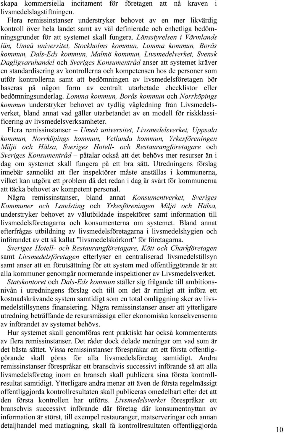 Länsstyrelsen i Värmlands län, Umeå universitet, Stockholms kommun, Lomma kommun, Borås kommun, Dals-Eds kommun, Malmö kommun, Livsmedelverket, Svensk Dagligvaruhandel och Sveriges Konsumentråd anser