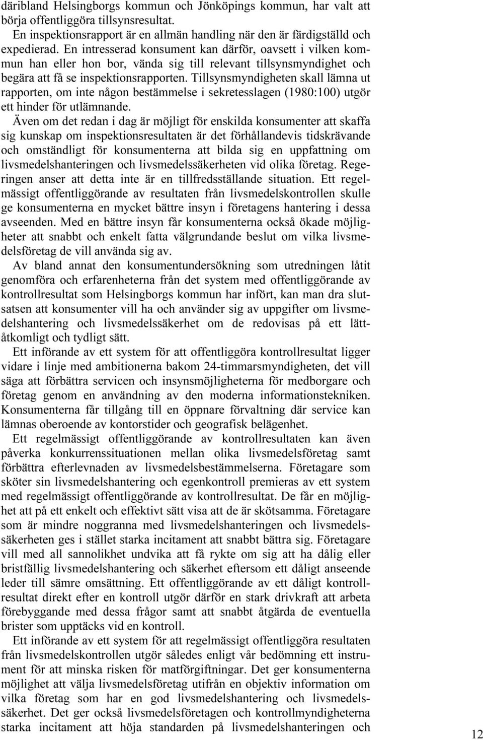 Tillsynsmyndigheten skall lämna ut rapporten, om inte någon bestämmelse i sekretesslagen (1980:100) utgör ett hinder för utlämnande.