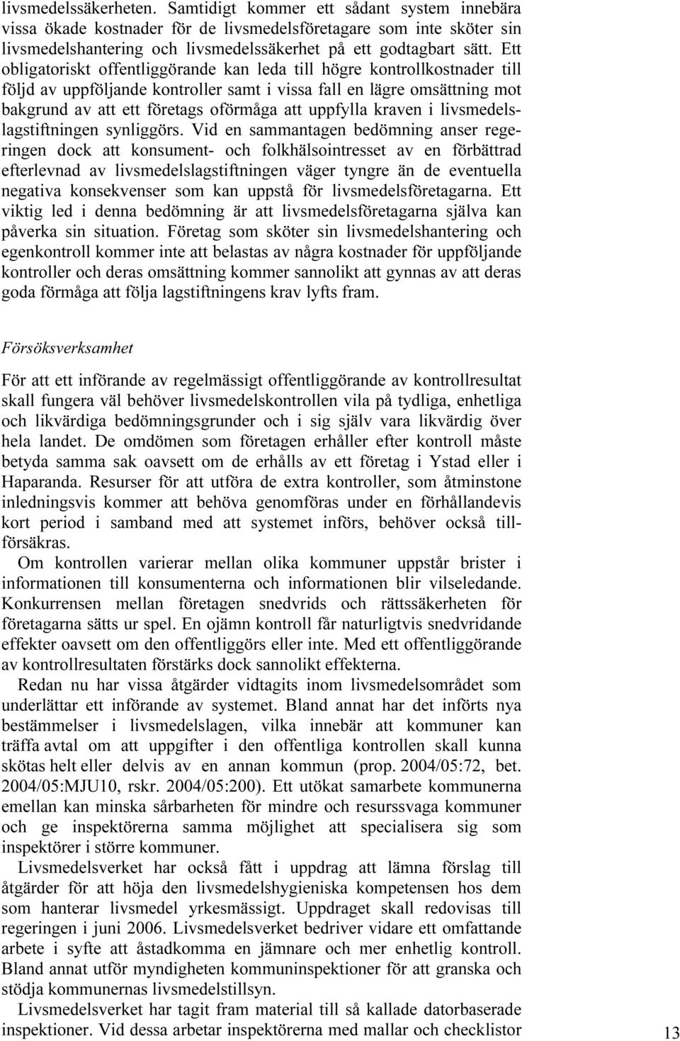 Ett obligatoriskt offentliggörande kan leda till högre kontrollkostnader till följd av uppföljande kontroller samt i vissa fall en lägre omsättning mot bakgrund av att ett företags oförmåga att