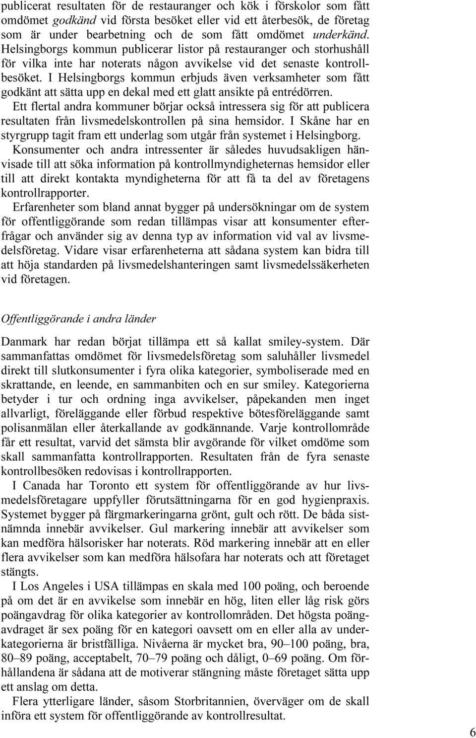 I Helsingborgs kommun erbjuds även verksamheter som fått godkänt att sätta upp en dekal med ett glatt ansikte på entrédörren.