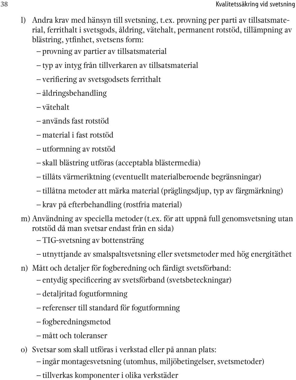 av intyg från tillverkaren av tillsatsmaterial verifiering av svetsgodsets ferrithalt åldringsbehandling vätehalt används fast rotstöd material i fast rotstöd utformning av rotstöd skall blästring