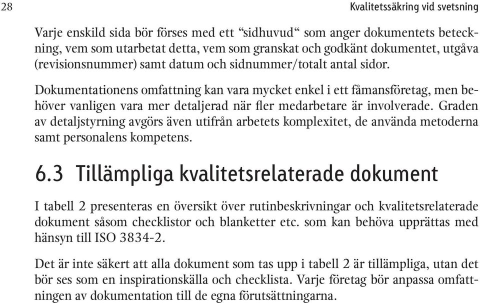 Dokumentationens omfattning kan vara mycket enkel i ett fåmansföretag, men behöver vanligen vara mer detaljerad när fler medarbetare är involverade.