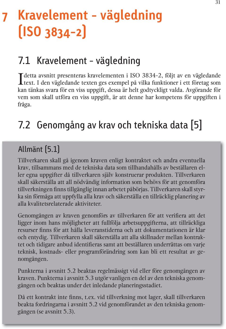 Avgörande för vem som skall utföra en viss uppgift, är att denne har kompetens för uppgiften i fråga. 7.2 Genomgång av krav och tekniska data [5] Allmänt (5.