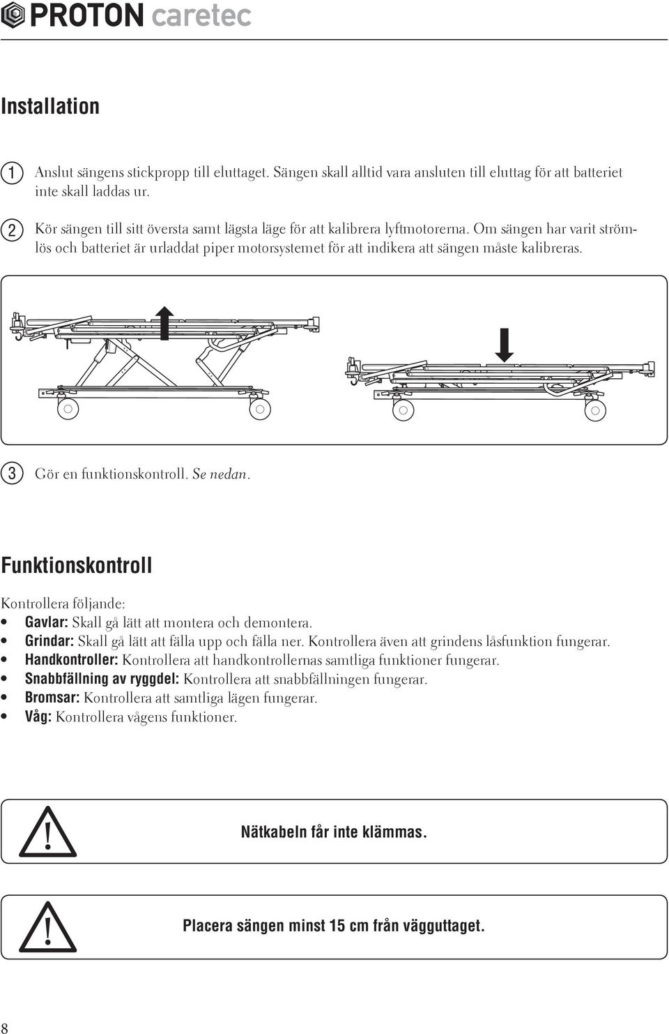 Gör en funktionskontroll. Se nedan. Funktionskontroll Kontrollera följande: Gavlar: Skall gå lätt att montera och demontera. Grindar: Skall gå lätt att fälla upp och fälla ner.