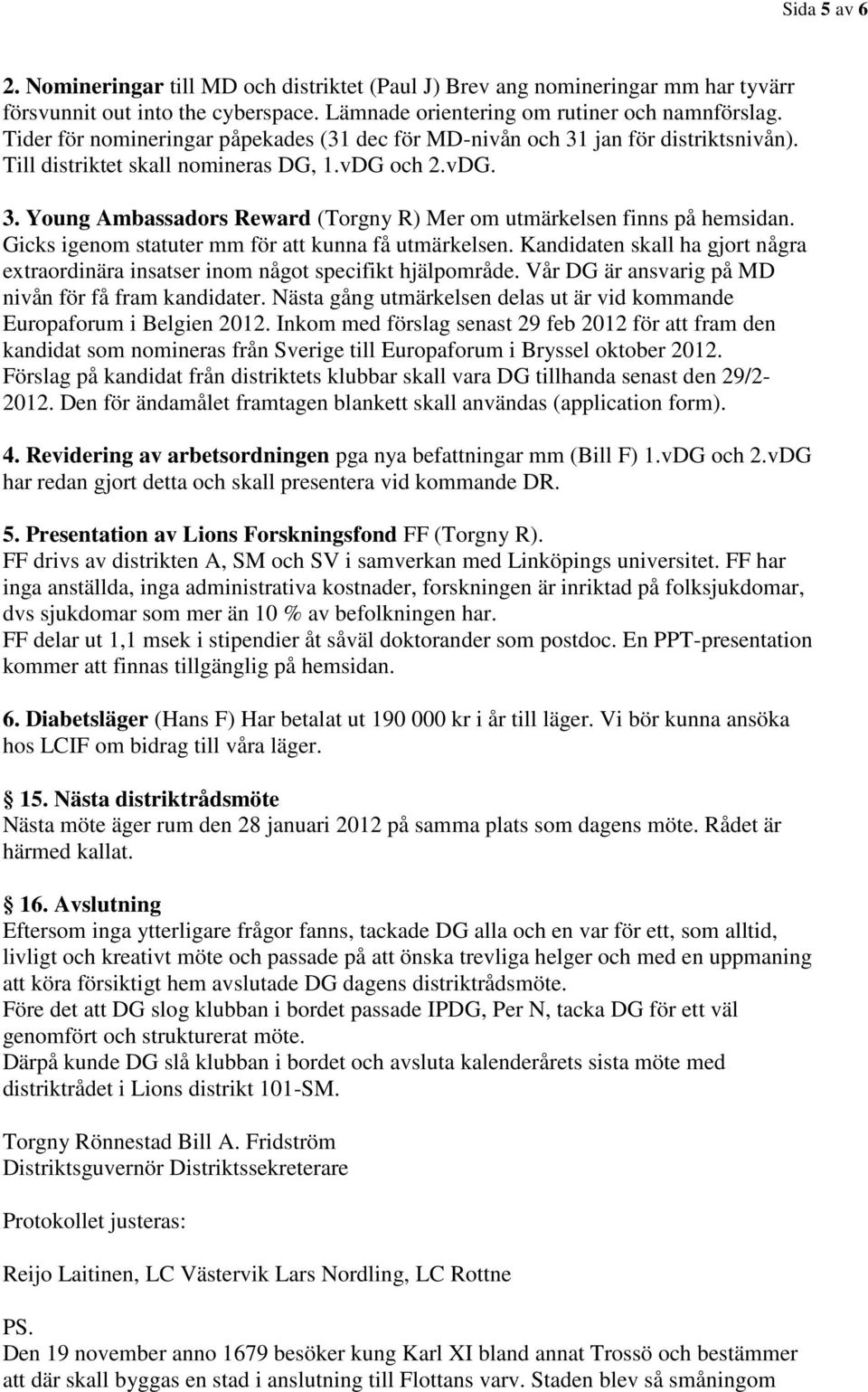 Gicks igenom statuter mm för att kunna få utmärkelsen. Kandidaten skall ha gjort några extraordinära insatser inom något specifikt hjälpområde. Vår DG är ansvarig på MD nivån för få fram kandidater.